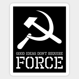 Good Ideas Don't Require Force - Libertarian - Anti Socialism Magnet